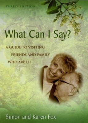 What Can I Say? A Guide to Visiting Friends and Family Who Are Il