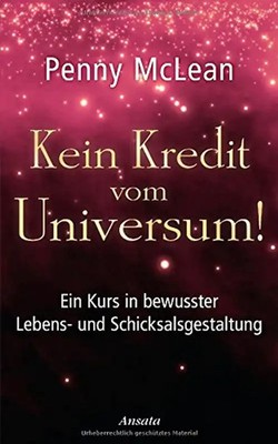 Kein Kredit vom Universum!. Ein Kurs in bewusster Lebens- und Schicksalsgestaltu