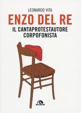 Libri Vita Leonardo - Enzo Del Re. Il Cantaprotestautore Corpofonista