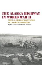 The Alaska Highway In World War Ii: The U S  Army Of Occupation In Canada's...