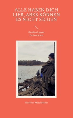 Alle haben Dich lieb, aber knnen es nicht zeigen: Handbuch gegen Panikattacken b