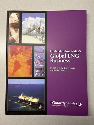 Understanding Today's Global LNG Business by Bob Shively, John Ferrare, and Beli