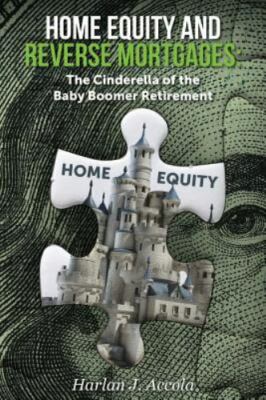 Home Equity and Reverse Mortgages: The Cinderella of the Baby Boomer Retireme...