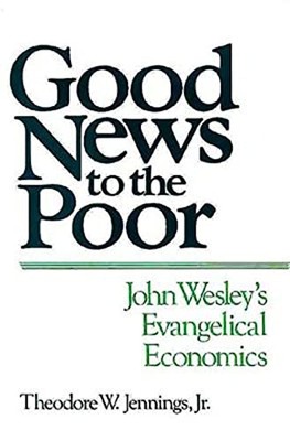 Good News to the Poor: John Wesley's Evangelical Economics by Theodore W. ...