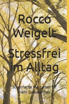 Stressfrei im Alltag: 30 einfache Methoden f?r mehr Gelassenheit by Rocco Weigel