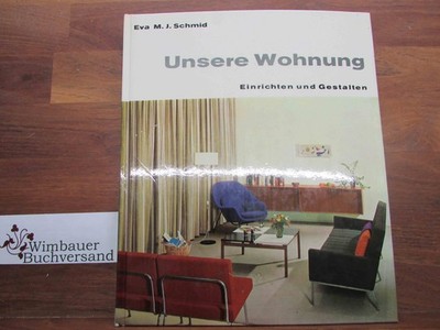 Unsere Wohnung : Einrichten u. Gestalten. Eva M. J. Schmid. [Zeichn.: H. Hollenh