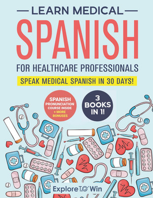 Learn Medical Spanish for Healthcare Professionals: 3 Books in 1: Speak Medical
