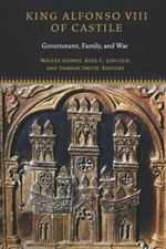King Alfonso VIII of Castile: Government, Family, and War by Miguel Gomez: New