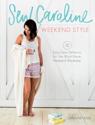 Sew Caroline Weekend Style: 15 Easy-Sew Patterns for the Must-Have Weekend W...