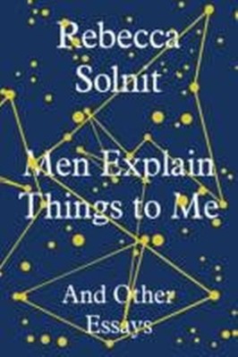 Rebecca Solnit Men Explain Things To Me