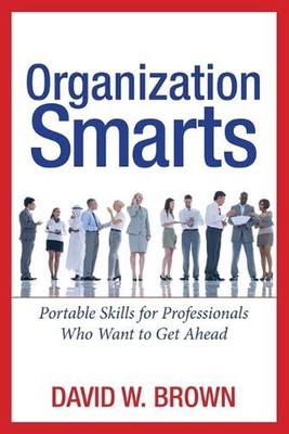 Organization Smarts: Portable Skills for Professionals Who Want to Get Ahead by 