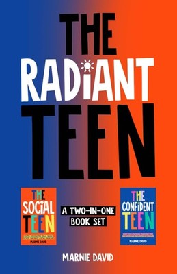 The Radiant Teen: Boost Your Confidence, Create Lasting Friendships, and Thr...