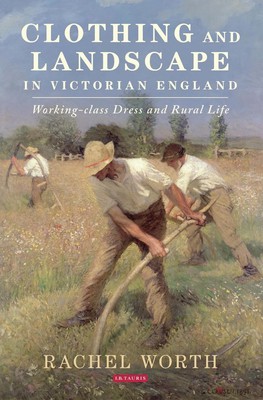 Clothing and Landscape in Victorian England: Working-Class Dress and Rural Life 