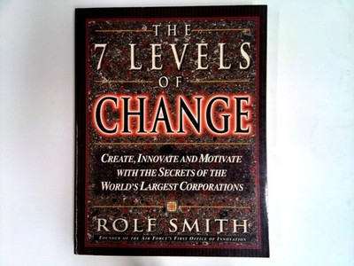The 7 Levels of Change : The Guide to Innovation in the World ' s Largest Corpor