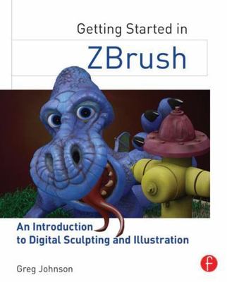 Getting Started in Zbrush: An Introduction to Digital Sculpting and Illustration