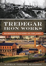 Tredegar Iron Works: Richmond's Foundry on the James by Nathan Madison (English)