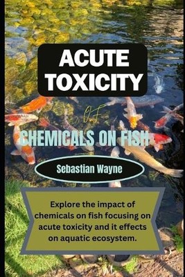 Sebastian Wayne Acute Toxicity of chemicals on fish (Paperback)
