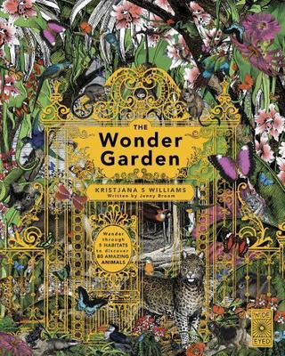 The Wonder Garden: Wander Through the World's Wildest Habitats and Discover...