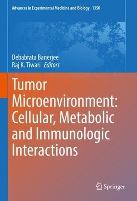 Tumor Microenvironment: Cellular, Metabolic and Immunologic Interactions by Deba