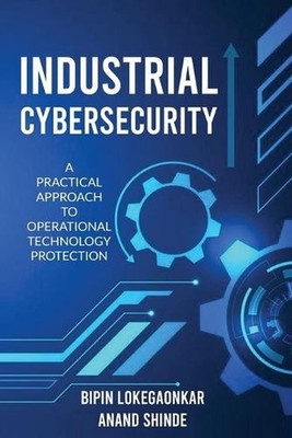 Industrial Cybersecurity: A Practical Approach To Operational Technology Protect