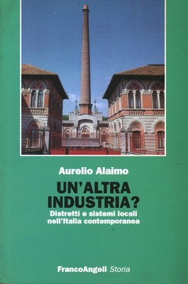 Un'altra industria? Distretti e sistemi locali nell'Italia contemporanea [2002]