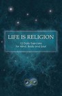 Life Is Religion: 12 Daily Exercises for Mind, Body, and Soul by Quantum Future Group (Paperback / softback, 2013)