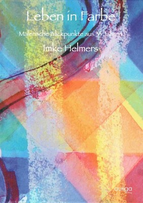 Helmers, Imke - Leben in Farbe: Malerische Blickpunkte aus 35 Jahren