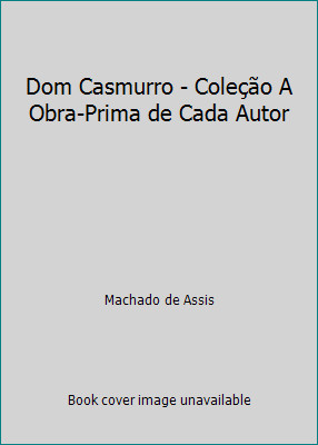 Dom Casmurro - Coleção A Obra-Prima de Cada Autor by Machado de Assis