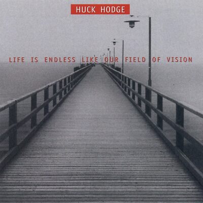 Huck Hodge Life Is Endless Like Our Field of Vision