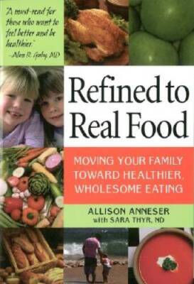 Refined to Real Food: Moving Your Family Toward Healthier, Wholesome - GOOD