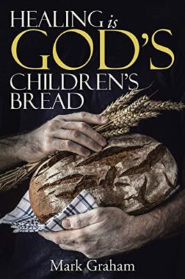 Healing Is God's Children's Bread Mark Graham New Book 9781490881089
