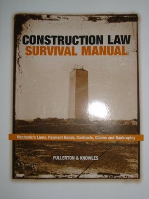 Construction Law Survival Manual: Mechanic's Liens Payment Bonds, Contracts,...