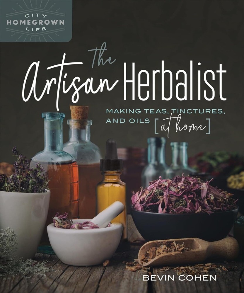 The Artisan Herbalist: Making Teas, Tinctures, and Oils at Home (Homegrown Ci...