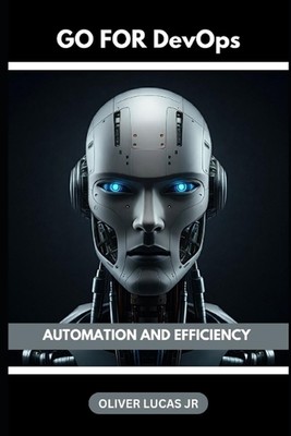 Go For DevOps: Automation And Efficiency by Oliver Lucas, Jr Paperback Book