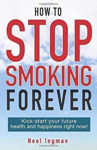 HOW TO STOP SMOKING FOREVER: KICK-START YOUR FUTURE HEALTH By Neel Ingman *NEW*