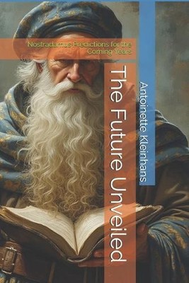 The Future Unveiled: Nostradamus Predictions for the Coming Years by Antoinette 
