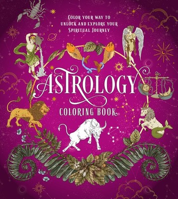 Astrology Coloring Book: Color Your Way to Unlock and Explore Your Spiritual...