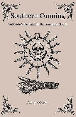 Southern Cunning - Folkloric Witchcraft in the American South by Aaron Oberon...