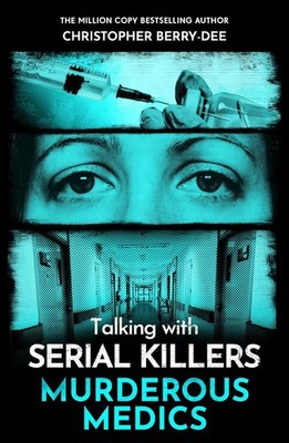 Talking with Serial Killers: Murderous Medics by Christopher Berry-Dee (English)