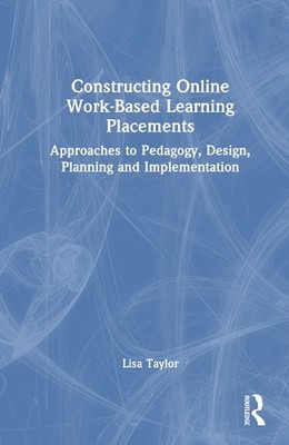 Constructing Online Work-Based Learning Placements by Lisa Ta... - 9781032325057
