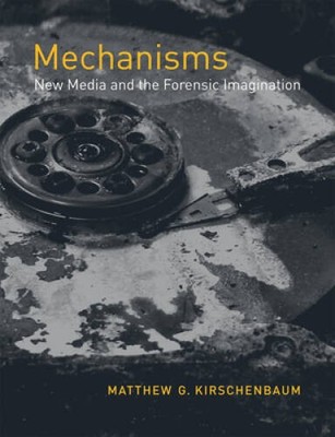 Mechanisms: New Media and the Forensic Imagination (MIT Press) - GOOD
