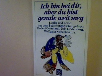 Ich bin bei dir aber du bist gerade weit weg: Lieder und Texte aus dem Beziehung