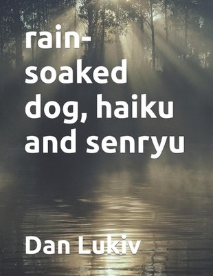 rain-soaked dog, haiku and senryu by Dan Lukiv Paperback Book