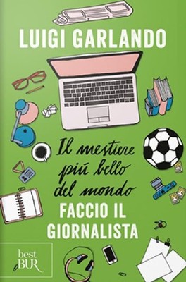 Luigi Garlando Il mestiere più bello del mondo. Faccio il giornalist (Paperback)