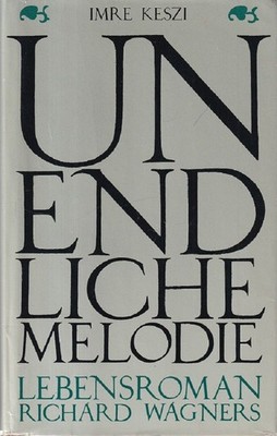 Unendliche Melodie : Lebensroman Richard Wagners. Aus dem Ungarischen übersetzt 