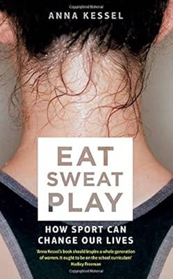 Eat Sweat Play: How Sport Can Change Our Lives, Kessel, Anna, Used; Good Book