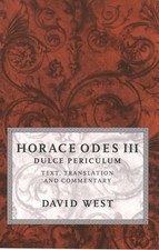 Horace Odes III Dulce Periculum: Text, Translation, and Commentary by David West