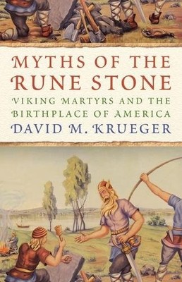 Myths of the Rune Stone   Viking Martyrs and the Birthplace of America Krueger