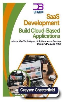 SaaS Development: Build Cloud-Based Applications: Master the Techniques of Softw