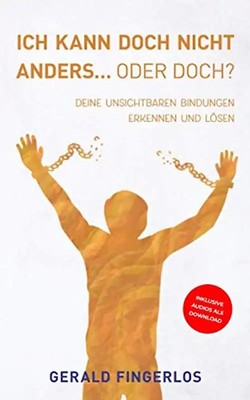 Ich kann doch nicht anders... Oder doch?: Deine unsichtbaren Bindungen erkennen